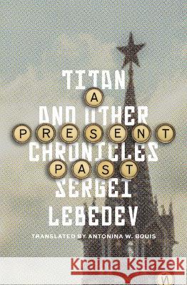 A Present Past: Titan and Other Chronicles Sergei Lebedev Antonina W. Bouis 9781954404182 New Vessel Press - książka
