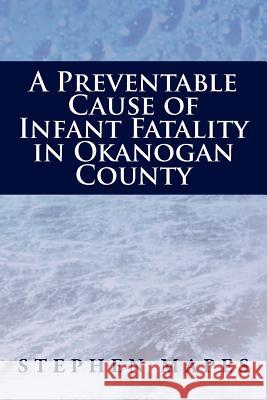 A Preventable Cause of Infant Fatality in Okanogan County Stephen Mapes 9781477119204 Xlibris Corporation - książka