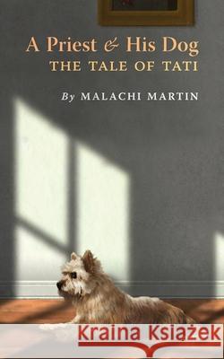 A Priest and His Dog: The Tale of Tati Malachi Martin Jerome Atherholt Wolfgang Smith 9781621386605 Angelico Press - książka