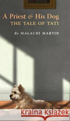A Priest and His Dog: The Tale of Tati Malachi Martin Jerome Atherholt Wolfgang Smith 9781621386612 Angelico Press - książka