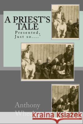 A Priest's tale: Presented, Just so....' Wheeler Ma, Anthony Richard 9781981185566 Createspace Independent Publishing Platform - książka