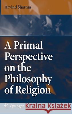 A Primal Perspective on the Philosophy of Religion Arvind Sharma 9781402050138 Springer - książka