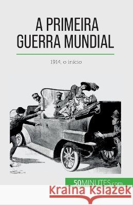 A Primeira Guerra Mundial (Volume 1): 1914, o inicio Benjamin Janssens de Bisthoven   9782808669894 5minutes.com (Pt) - książka