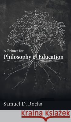 A Primer for Philosophy and Education Samuel D Rocha 9781498222594 Cascade Books - książka