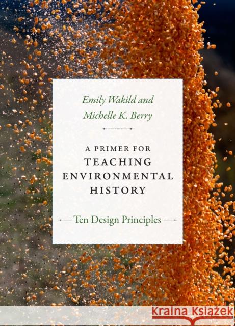 A Primer for Teaching Environmental History: Ten Design Principles Emily Wakild Michelle K. Berry 9780822371373 Duke University Press - książka