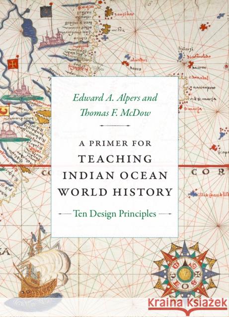 A Primer for Teaching Indian Ocean World History: Ten Design Principles Edward a. Alpers Thomas F. McDow 9781478026068 Duke University Press - książka