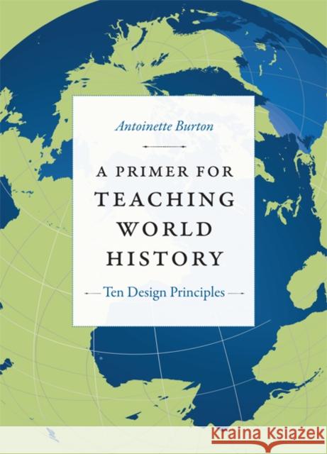 A Primer for Teaching World History: Ten Design Principles Burton, Antoinette 9780822351740 Duke University Press - książka