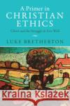 A Primer in Christian Ethics Luke (Duke University, North Carolina) Bretherton 9781009328975 Cambridge University Press