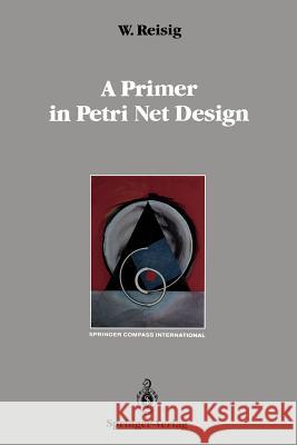 A Primer in Petri Net Design Wolfgang Reisig 9783642753312 Springer - książka