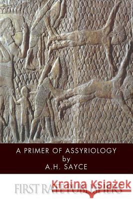 A Primer of Assyriology A. H. Sayce 9781499381085 Createspace - książka