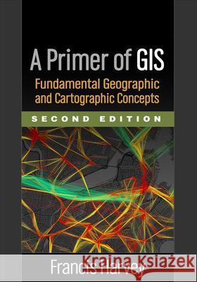 A Primer of GIS: Fundamental Geographic and Cartographic Concepts Harvey, Francis 9781462522170 Guilford Publications - książka