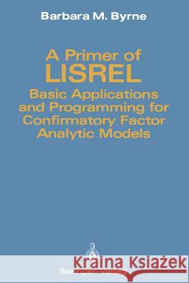 A Primer of Lisrel: Basic Applications and Programming for Confirmatory Factor Analytic Models Byrne, Barbara M. 9781461388876 Springer - książka