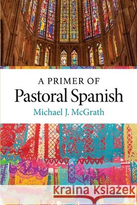 A Primer of Pastoral Spanish Michael J. McGrath 9781949822182 Catholic Education Press - książka