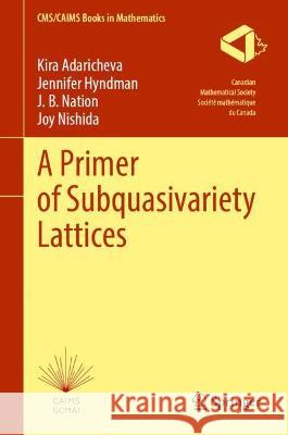 A Primer of Subquasivariety Lattices Kira Adaricheva, Jennifer Hyndman, J. B. Nation 9783030980870 Springer International Publishing - książka