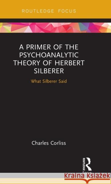 A Primer of the Psychoanalytic Theory of Herbert Silberer: What Silberer Said Charles Corliss 9781138225190 Routledge - książka