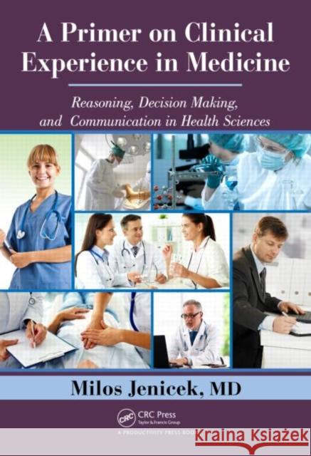 A Primer on Clinical Experience in Medicine: Reasoning, Decision Making, and Communication in Health Sciences Jenicek 9781466515581 CRC Press - książka