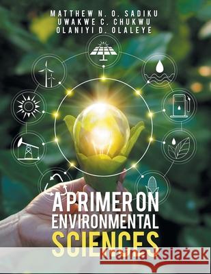 A Primer on Environmental Sciences Matthew N. O. Sadiku Uwakwe C. Chukwu Olaniyi D. Olaleye 9781665547543 Authorhouse - książka