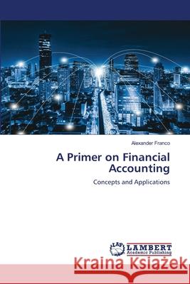 A Primer on Financial Accounting Franco, Alexander 9786207485376 LAP Lambert Academic Publishing - książka