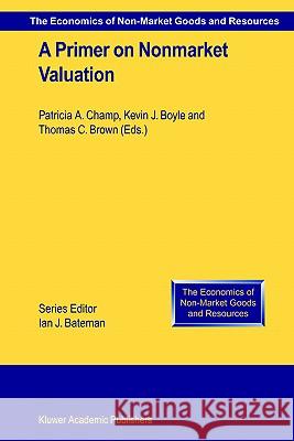 A Primer on Nonmarket Valuation Patricia A. Champ, Kevin J. Boyle, Thomas C. Brown 9781402014451 Springer-Verlag New York Inc. - książka