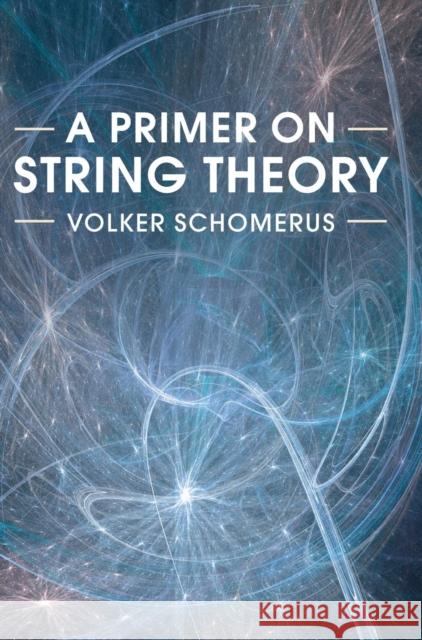 A Primer on String Theory Volker Schomerus 9781107160019 Cambridge University Press - książka
