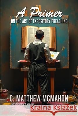A Primer on the Art of Expository Preaching Therese B. McMahon C. Matthew McMahon 9781626635319 Puritan Publications - książka