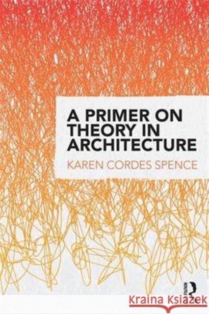 A Primer on Theory in Architecture Karen Cordes Spence 9781138912410 Routledge - książka