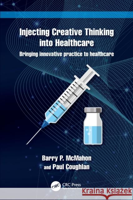 Injecting Creative Thinking into Healthcare: Bringing innovative practice to healthcare Barry P. McMahon Paul Coughlan 9780367643157 CRC Press - książka