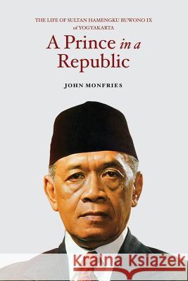 A Prince in a Republic: The Life of Sultan Hamengku Buwono IX of Yogyakarta John Monfries 9789814519380 Institute of Southeast Asian Studies - książka