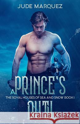 A Prince's Duty: The Royal Houses of Sea and Snow: Book I Jude Marquez 9781796913422 Independently Published - książka
