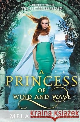 A Princess of Wind and Wave: A Retelling of The Little Mermaid Melanie Cellier 9781925898163 Luminant Publications - książka