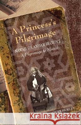 A Princess's Pilgrimage: Nawab Sikandar Begum's a Pilgrimage to Mecca Siobhan Lambert-Hurley 9780253220035 Not Avail - książka