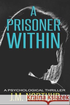 A Prisoner Within: A Psychological Thriller J. M. Northup 9781082228049 Independently Published - książka