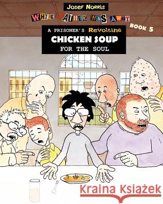 A Prisoner's Revolting Chicken Soup For The Soul: While Father Was Away Book 5 Norris, Josef 9781984136206 Createspace Independent Publishing Platform - książka