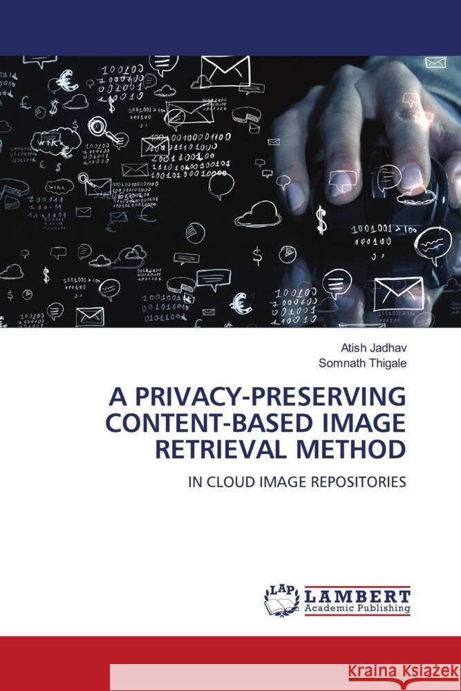 A Privacy-Preserving Content-Based Image Retrieval Method Atish Jadhav Somnath Thigale 9786208421946 LAP Lambert Academic Publishing - książka