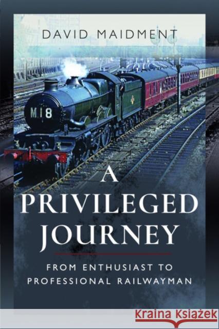 A Privileged Journey: From Enthusiast to Professional Railwayman David Maidment 9781526781581 Pen and Sword Transport - książka