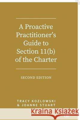 A Proactive Practitioner's Guide to Section 11(b) of the Charter: Second Edition Tracy Kozlowski Joanne Stuart 9781487568924 Irwin Law - książka