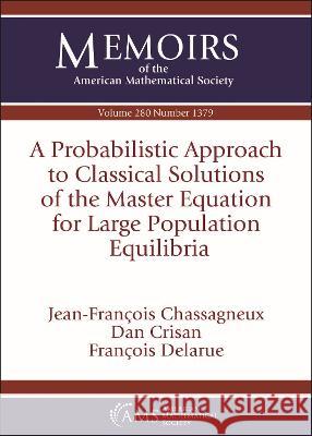 A Probabilistic Approach to Classical Solutions of the Master Equation for Large Population Equilibria Jean-Francois Chassagneux Dan Crisan Francois Delarue 9781470453756 American Mathematical Society - książka