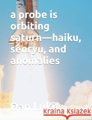 A probe is orbiting saturn-haiku, senryu, and anomalies Dan Lukiv 9781679784163 Independently Published - książka