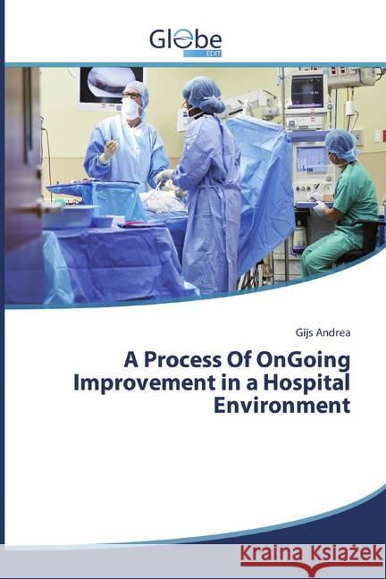 A Process Of OnGoing Improvement in a Hospital Environment Andrea, Gijs 9786139413218 GlobeEdit - książka