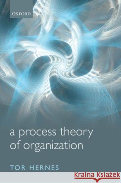 A Process Theory of Organization Tor Hernes 9780199695089 Oxford University Press, USA - książka