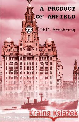 A Product of Anfield Phil Armstrong 9781839754616 Grosvenor House Publishing Ltd - książka