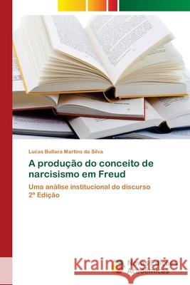 A produção do conceito de narcisismo em Freud Martins da Silva, Lucas Bullara 9786208891367 Novas Edições Acadêmicas - książka