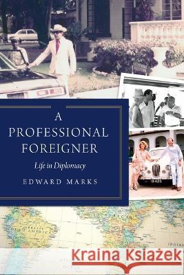 A Professional Foreigner: Life in Diplomacy Edward Marks 9781640125513 Potomac Books - książka