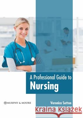 A Professional Guide to Nursing Veronica Sutton 9781639870059 Murphy & Moore Publishing - książka