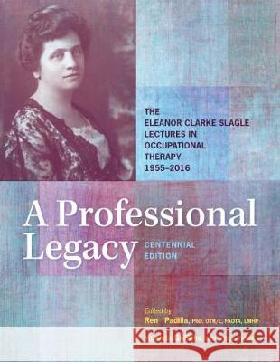 A Professional Legacy: The Eleanor Clarke Slagle Lectures in Occupational Therapy, 1955-2016 Rene Padilla Yolanda Griffiths  9781569003947 American Occupational Therapy - książka