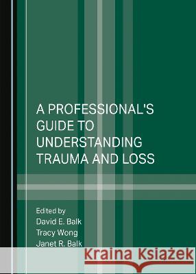 A Professional's Guide to Understanding Trauma and Loss David E. Balk Tracy Wong Janet R. Balk 9781527502185 Cambridge Scholars Publishing - książka