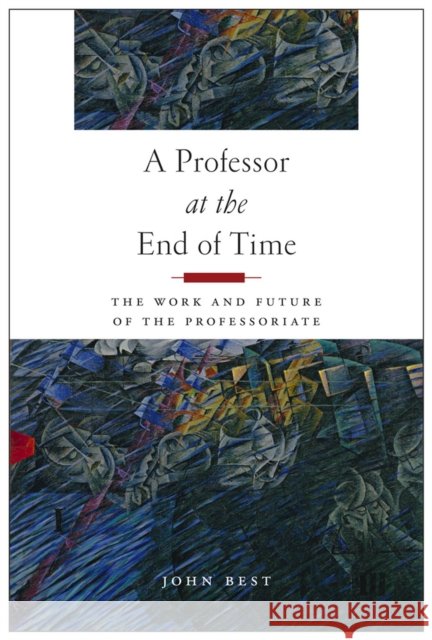A Professor at the End of Time: The Work and Future of the Professoriate John B. Best 9780813585925 Rutgers University Press - książka