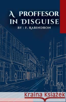 A Professor in Disguise Fey Rabindron 9781532054792 iUniverse - książka