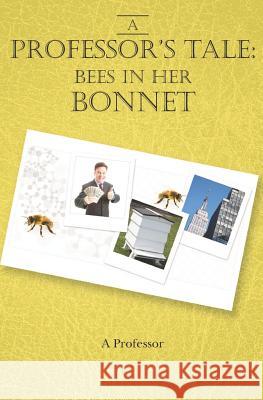 A Professor's Tale: Bees in her Bonnet Professor, A. 9781479328482 Createspace - książka