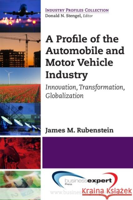 A Profile of the Automobile and Motor Vehicle Industry: Innovation, Transformation, Globalization Rubenstein, James M. 9781606495360 Business Expert Press - książka